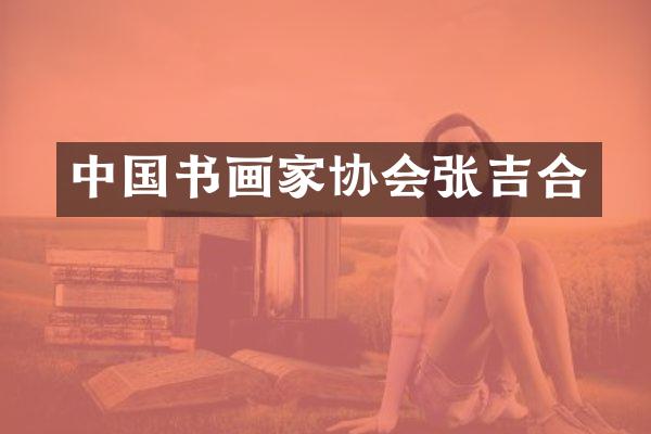 中国书画家协会张吉合