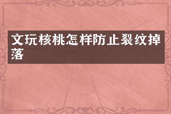 文玩核桃怎样防止裂纹掉落