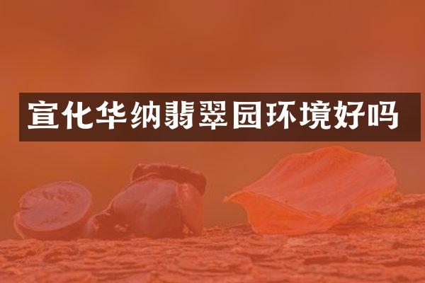 宣化华纳翡翠园环境好吗