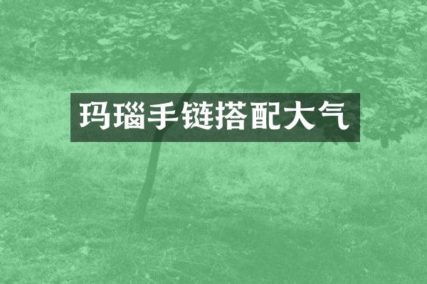 玛瑙手链搭配大气