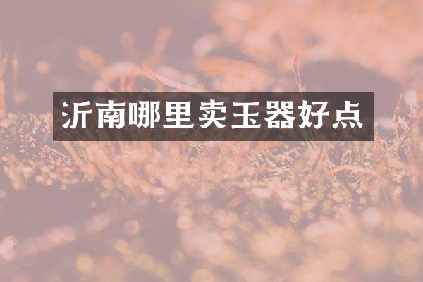 沂南哪里卖玉器好点