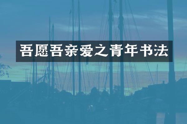 吾愿吾亲爱之青年书法