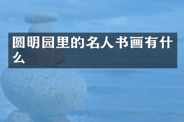 圆明园里的名人书画有什么