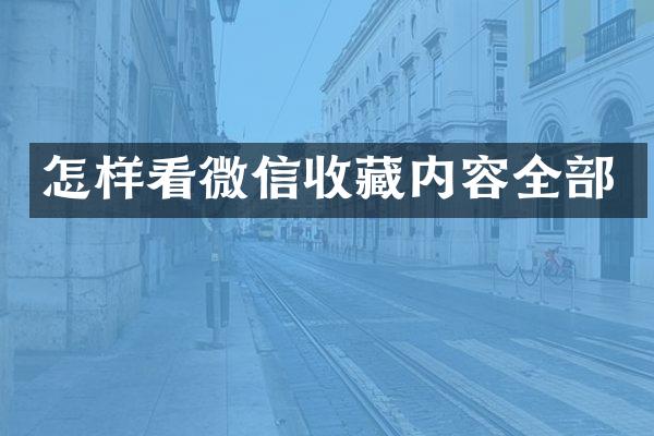怎样看微信收藏内容全部