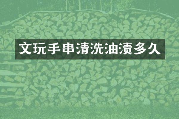 文玩手串清洗油渍多久