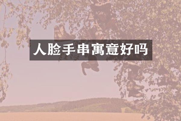 人脸手串寓意好吗