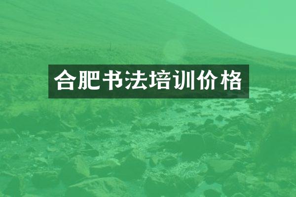 合肥书法培训价格