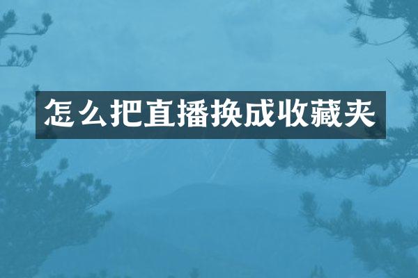 怎么把直播换成收藏夹