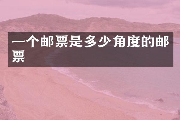 一个邮票是多少角度的邮票