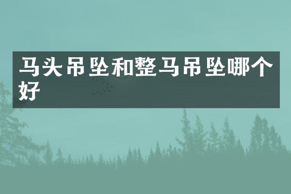 马头吊坠和整马吊坠哪个好