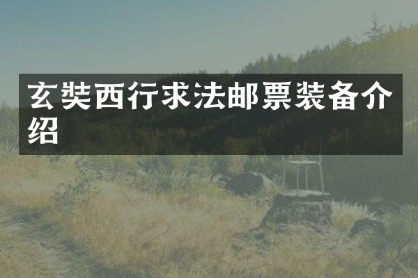 玄奘西行求法邮票装备介绍