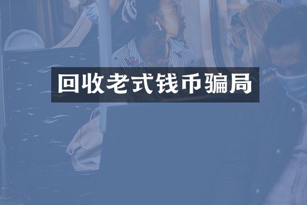回收老式钱币骗局
