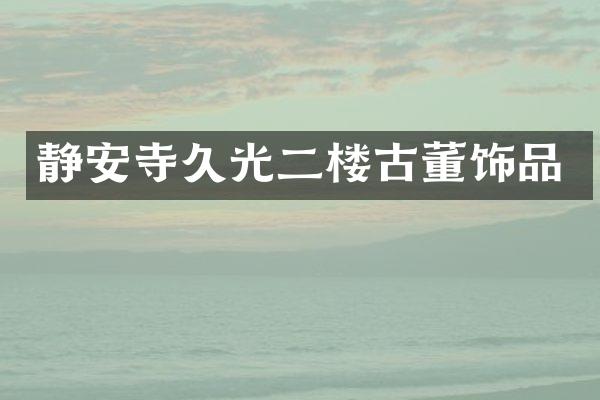 静安寺久光二楼古董饰品