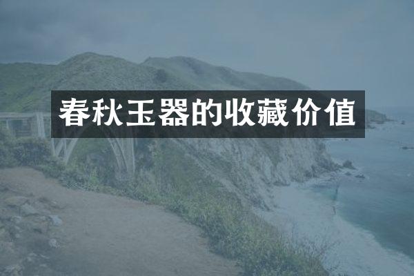 春秋玉器的收藏价值