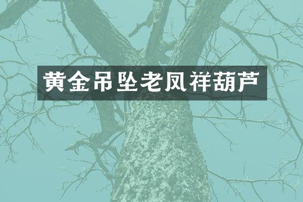 黄金吊坠老凤祥葫芦