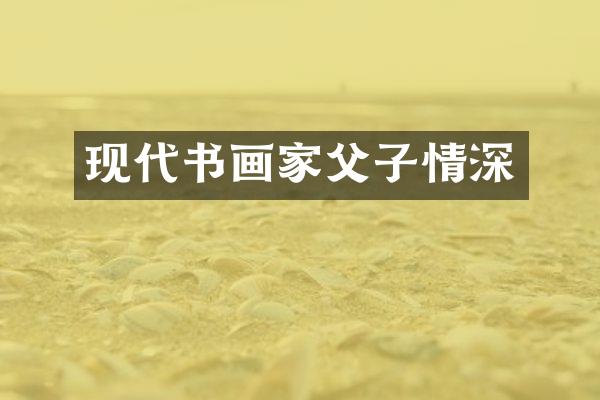 现代书画家父子情深