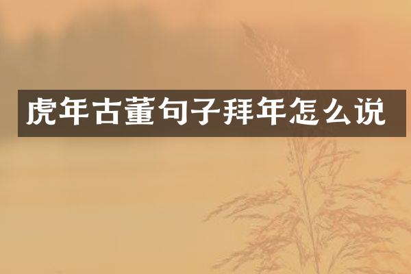 虎年古董句子拜年怎么说
