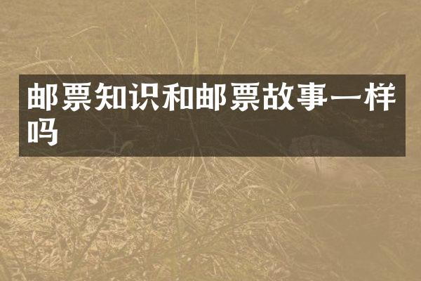 邮票知识和邮票故事一样吗