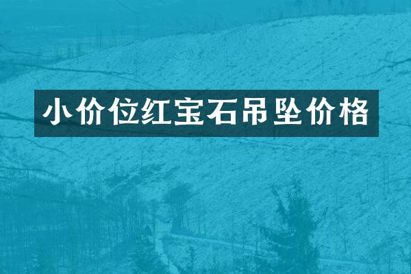 小价位红宝石吊坠价格