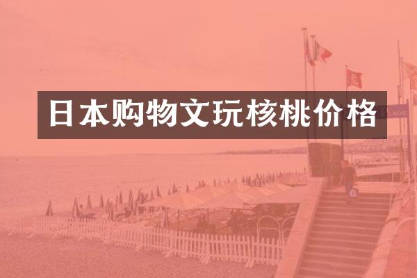 日本购物文玩核桃价格