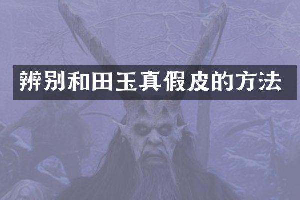 辨别和田玉真假皮的方法