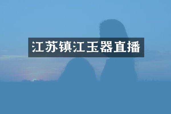 江苏镇江玉器直播
