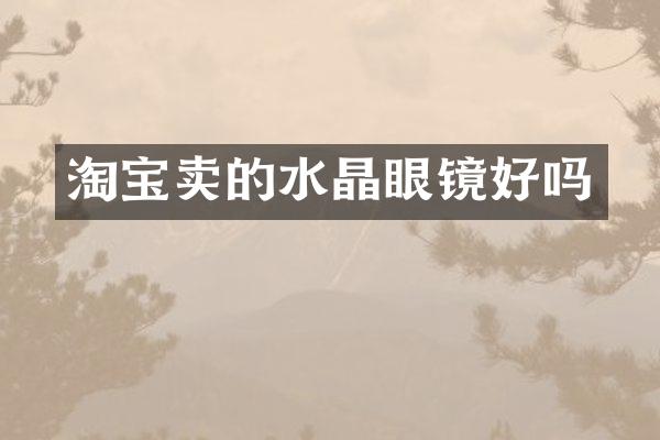 淘宝卖的水晶眼镜好吗