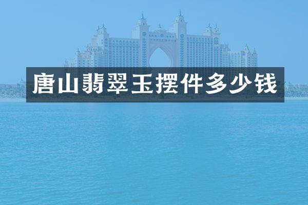 唐山翡翠玉摆件多少钱
