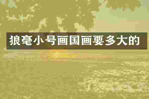 狼毫小号画国画要多大的