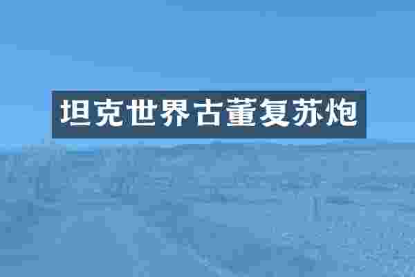 坦克世界古董复苏炮
