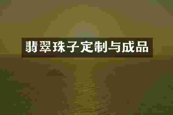 翡翠珠子定制与成品