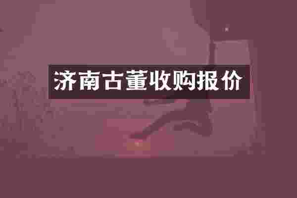 济南古董收购报价