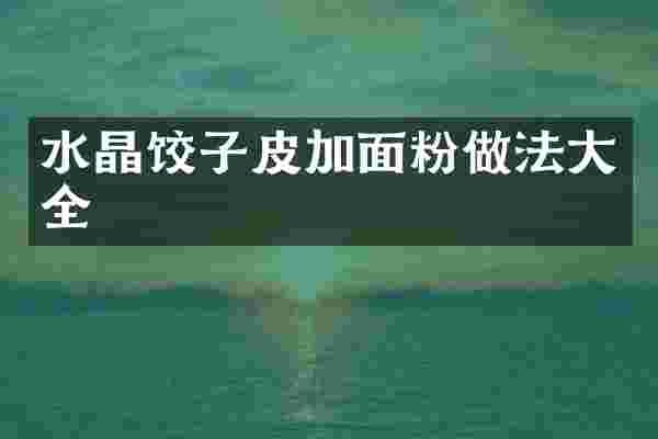 水晶饺子皮加面粉做法大全
