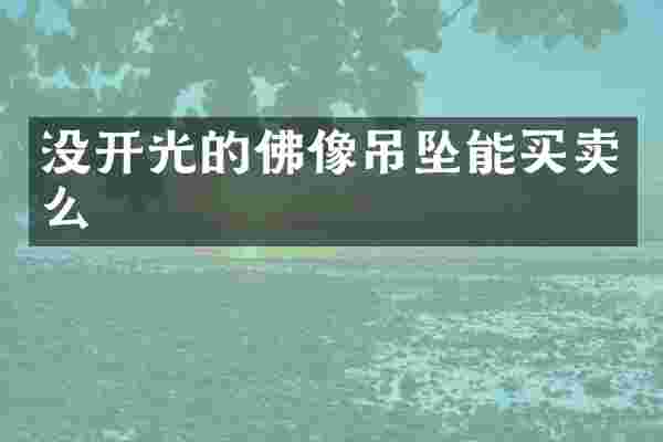没开光的佛像吊坠能买卖么