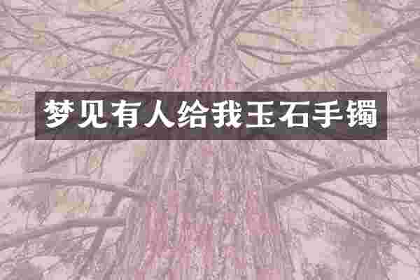 梦见有人给我玉石手镯