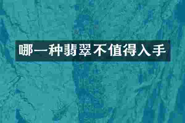 哪一种翡翠不值得入手