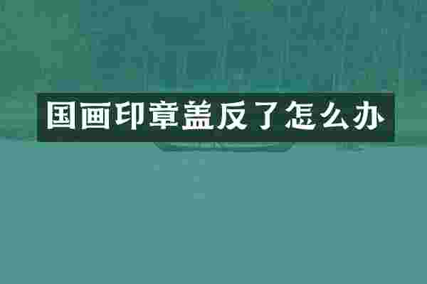 国画印章盖反了怎么办