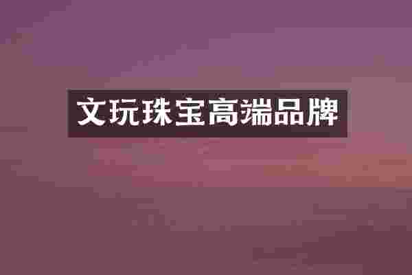 文玩珠宝高端品牌