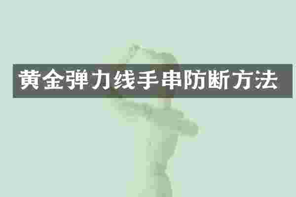 黄金弹力线手串防断方法