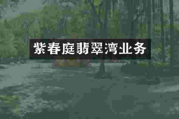 紫春庭翡翠湾业务