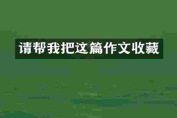 请帮我把这篇作文收藏
