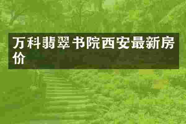 万科翡翠书院西安最新房价