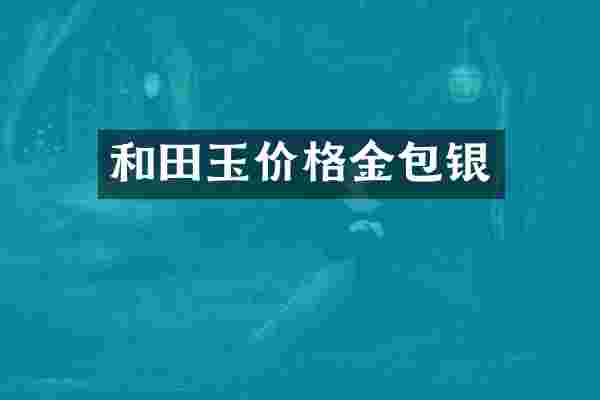 和田玉价格金包银