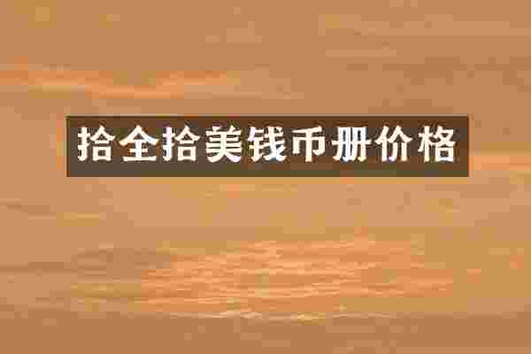 拾全拾美钱币册价格