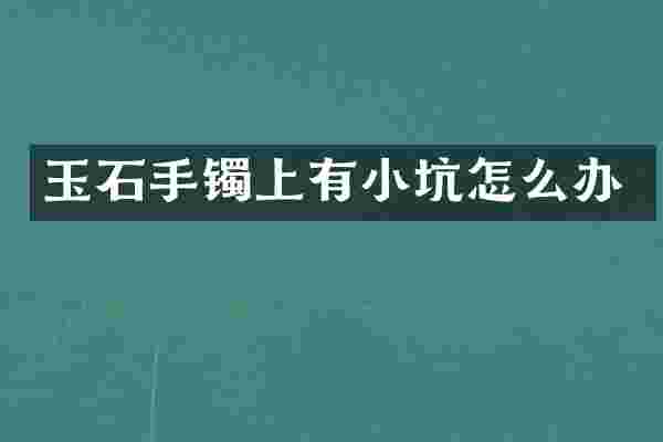 玉石手镯上有小坑怎么办