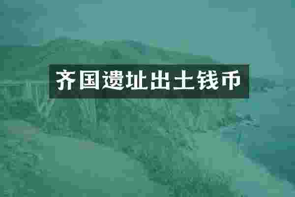 齐国遗址出土钱币