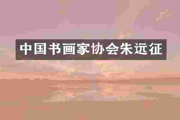 中国书画家协会朱远征