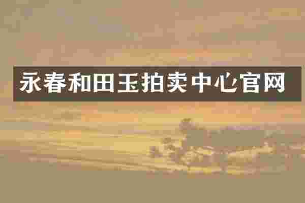 永春和田玉拍卖中心官网