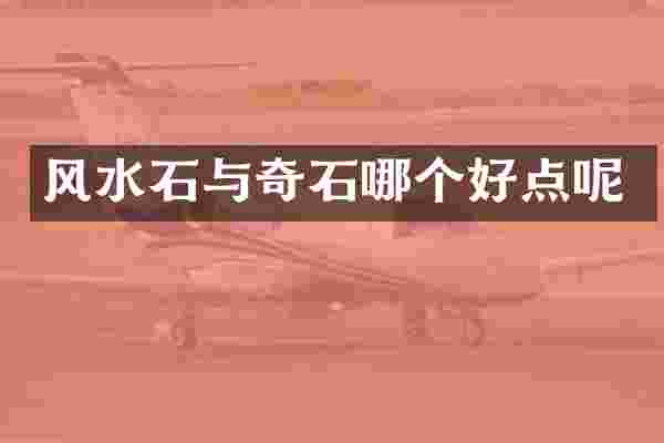 风水石与奇石哪个好点呢