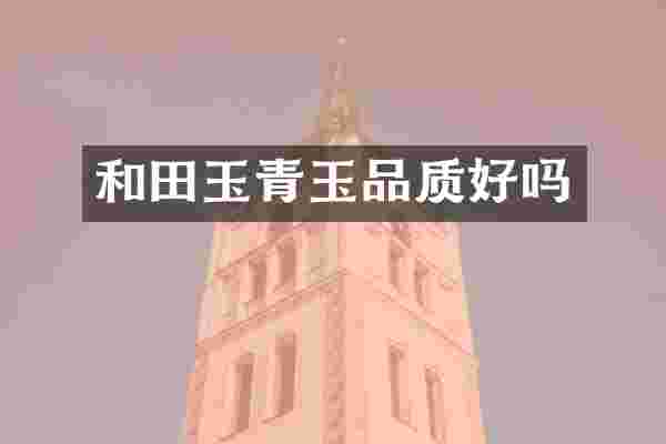 和田玉青玉品质好吗